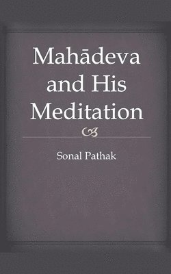 Sonal Pathak - Mahadeva and His Meditation, Häftad