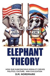 bokomslag Elephant Theory - How Our Subconscious Morality Drives Politics, Culture, and Civilization