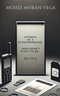 Moisés Morán Vega - Stories of a schizophrenic who didn't want to be, but was, Häftad