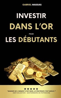 bokomslag Investir dans l'Or pour les Débutants: Gagner de l'Argent c'est Bien, le Protéger c'est Mieux