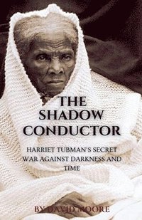 bokomslag The Shadow Conductor: Harriet Tubman's Secret War Against Darkness and Time