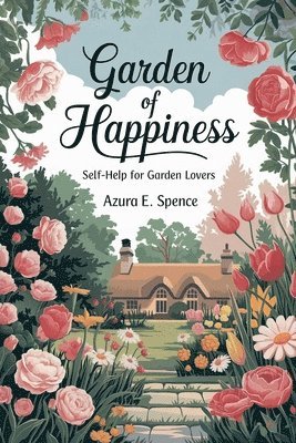 bokomslag Garden of Happiness: Self-Help for Garden Lovers