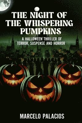 The Night of the Whispering Pumpkins A Halloween Thriller of Terror, Suspense and Horror 1