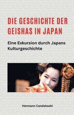 Hermann Candahashi - Geschichte der Geishas in Japan Eine Exkursion durch Japans Kulturgeschichte, Häftad