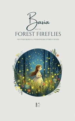 bokomslag Basia and the Forest Fireflies And Other Bilingual Polish-English Stories for Kids