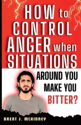 How To Control Anger When Situations Around You Make You Bitter 1