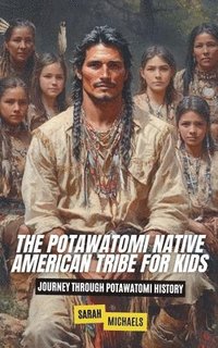 bokomslag The Potawatomi Native American Tribe For Kids: Journey into Potawatomi Culture