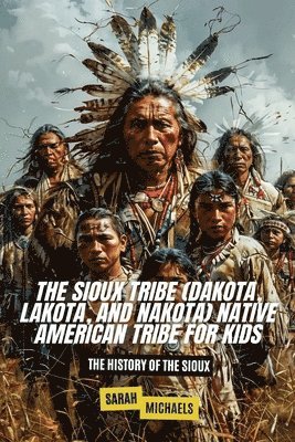 bokomslag Sioux Tribe (Dakota, Lakota, and Nakota) Native American Tribe For Kids