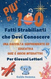 bokomslag Più di 100 Fatti Strabilianti che Devi Conoscere: Una raccolta sorprendente ed educativa, quiz e giochi interattivi pensati per ispirare la curiosità