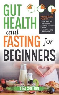 bokomslag Gut Health and Fasting for Beginners. Proven Fasting Plans to Reset Your Gut Microbiome, Manage Digestive Issues, and Achieve Lasting Weight Loss.