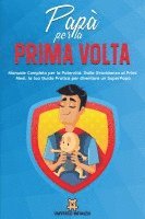 bokomslag Papà per la Prima Volta: Manuale Completo per la Paternità. Dalla Gravidanza ai Primi Mesi, la tua Guida Pratica per diventare un SuperPapà