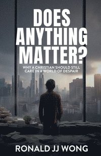 bokomslag Does Anything Matter? Why a Christian should still care in a world of despair