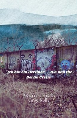 "Ich Bin Ein Berliner " - JFK and the Berlin Crisis 1