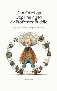 bokomslag Den Otroliga Uppfinningen av Professor Puddle: Tvåspråkiga Berättelser på Engelska och Svenska