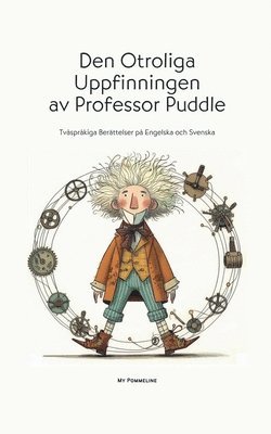 Den Otroliga Uppfinningen av Professor Puddle: Tvåspråkiga Berättelser på Engelska och Svenska 1