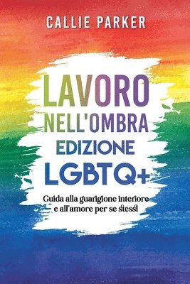 bokomslag Lavoro nell'ombra: Edizione LGBTQ+: Guida alla guarigione interiore e all'amore per se stessi