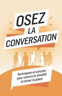 bokomslag Osez la conversation: Techniques et astuces pour vaincre la timidité et briser la glace