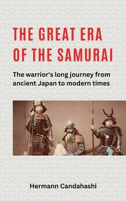 The great Era of the Samurai - The Warrior's long Journey 1