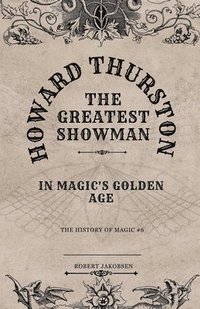 bokomslag Howard Thurston The Greatest Showman In Magic's Golden Age