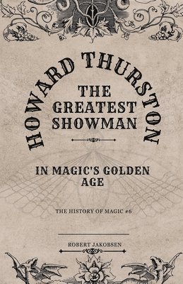 bokomslag Howard Thurston The Greatest Showman In Magic's Golden Age