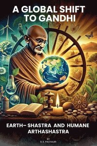 bokomslag A Global Shift to Gandhi: Earth-Shastra and Humane Arthashastra