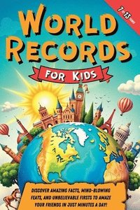 bokomslag World Records for Kids: Discover Amazing Facts, Mind-Blowing Feats, and Unbelievable Firsts to Amaze Your Friends in Just Minutes a Day!