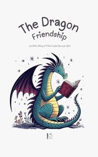 bokomslag The Dragon Friendship And Other Bilingual Polish-English Stories for Kids