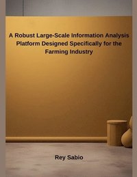 bokomslag Robust Large-Scale Information Analysis Platform Designed Specifically for the Farming Industry