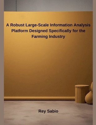 bokomslag Robust Large-Scale Information Analysis Platform Designed Specifically for the Farming Industry