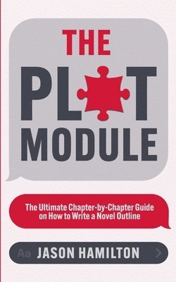 The Plot Module: The Ultimate Chapter-by-Chapter Guide on How to Write a Novel Outline 1