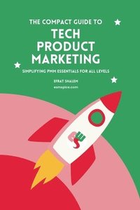 bokomslag The Compact Guide To Tech Product Marketing