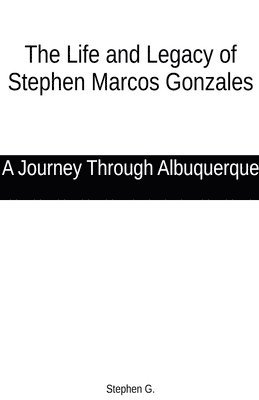 bokomslag The Life and Legacy of Stephen Marcos Gonzales