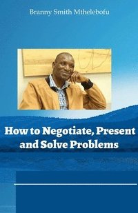 bokomslag How to Negotiate, Present and Solve Problems