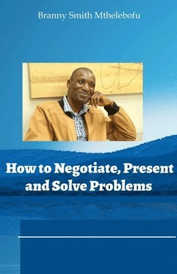 bokomslag How to Negotiate, Present and Solve Problems