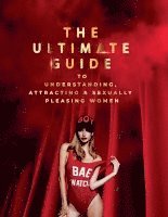 bokomslag The Ultimate Guide to Understanding, Attracting & Sexually Pleasing Women