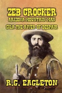 bokomslag Zeb Crocker - Arizona Mountain Man - Gila - The River of Despair