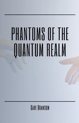 Phantoms of the Quantum Realm 1