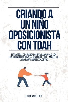 bokomslag Criando a un Niño Oposicionista con TDAH: Estrategias de Crianza Positiva para su Hijo con Trastorno Oposicionista Desafiante (TOD) + Manejo de la Ira