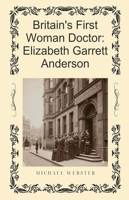 Michael Webster - Britain's First Woman Doctor: Elizabeth Garrett Anderson, Häftad