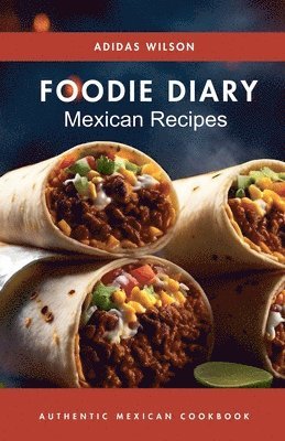 Foodie Diary Mexican Recipes - Authentic Mexican CookBook 1