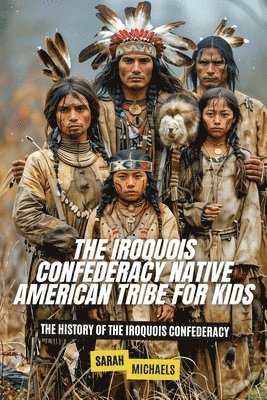 bokomslag The Iroquois Confederacy Native American Tribe For Kids