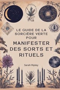 bokomslag Le Guide de la Sorcire Verte pour Manifester des Sorts et Rituels