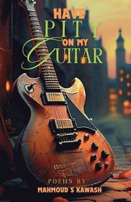 Mahmoud S Kawash, Mahmoud S. Kawash, MAHMOUD S KAWASH - Have Pity on My Guitar, Häftad