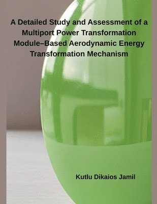 bokomslag A Detailed Study and Assessment of a Multiport Power Transformation Module-Based Aerodynamic Energy Transformation Mechanism