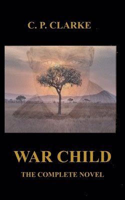C P Clarke, C. P. Clarke - War Child - The Complete Novel, Häftad
