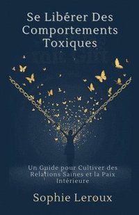 bokomslag Se Libérer des Comportements Toxiques: Un Guide pour Cultiver des Relations Saines et la Paix Intérieure