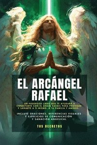 bokomslag El Arcngel Rafael - Conectando Con El Arcngel De La Sanacin (Incluye Oraciones, Referencias Visuales Y Ejercicios De Comunicacin Y Sanacin Angelical)