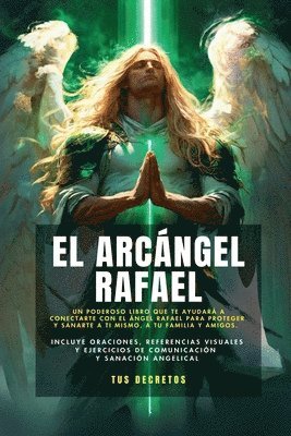 El Arcngel Rafael - Conectando Con El Arcngel De La Sanacin (Incluye Oraciones, Referencias Visuales Y Ejercicios De Comunicacin Y Sanacin Angelical) 1