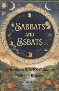 bokomslag Sabbats and Esbats: A Modern Witch's Guide to Wiccan Rituals for every Season of the Year