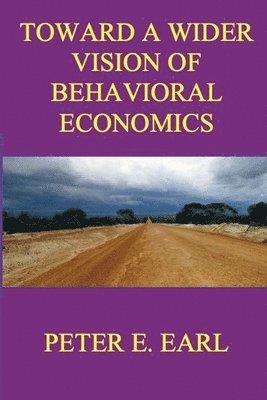 Peter E Earl - Toward a Wider Vision of Behavioral Economics, Häftad